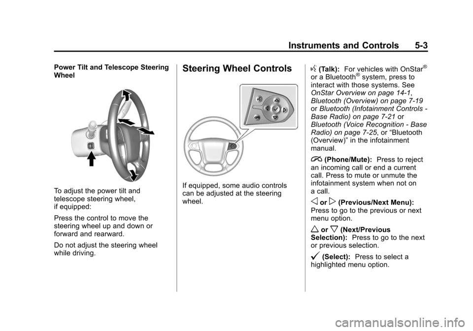 CHEVROLET SUBURBAN 2015 11.G Owners Manual Black plate (3,1)Chevrolet 2015i Tahoe/Suburban Owner Manual (GMNA-Localizing-U.S./
Canada/Mexico-8431502) - 2015 - crc - 1/12/15
Instruments and Controls 5-3
Power Tilt and Telescope Steering
Wheel
T CHEVROLET SUBURBAN 2015 11.G Owners Manual Black plate (3,1)Chevrolet 2015i Tahoe/Suburban Owner Manual (GMNA-Localizing-U.S./
Canada/Mexico-8431502) - 2015 - crc - 1/12/15
Instruments and Controls 5-3
Power Tilt and Telescope Steering
Wheel
T