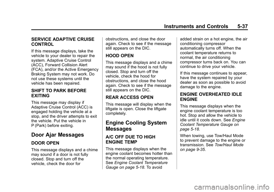 CHEVROLET SUBURBAN 2015 11.G Owners Manual Black plate (37,1)Chevrolet 2015i Tahoe/Suburban Owner Manual (GMNA-Localizing-U.S./
Canada/Mexico-8431502) - 2015 - crc - 1/12/15
Instruments and Controls 5-37
SERVICE ADAPTIVE CRUISE
CONTROL
If this