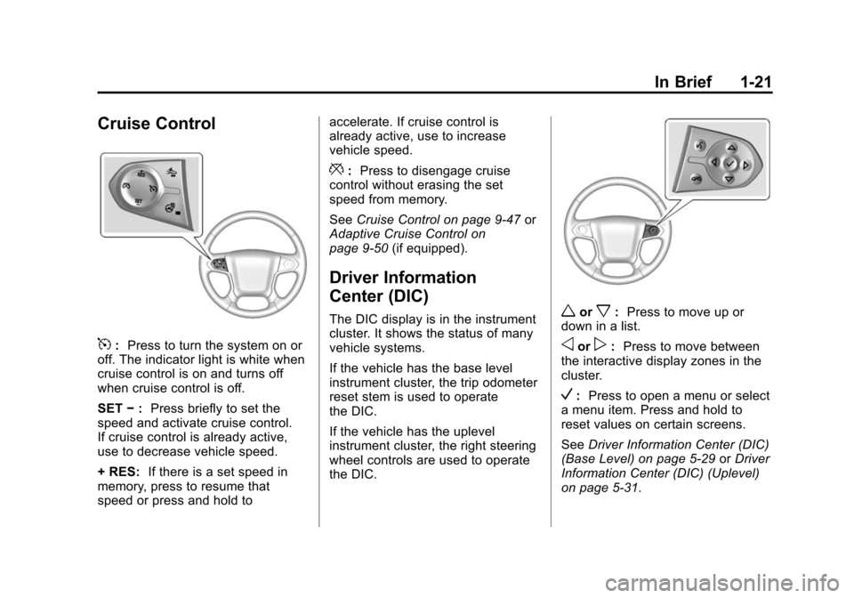 CHEVROLET SUBURBAN 2015 11.G Owners Manual Black plate (21,1)Chevrolet 2015i Tahoe/Suburban Owner Manual (GMNA-Localizing-U.S./
Canada/Mexico-8431502) - 2015 - crc - 1/12/15
In Brief 1-21
Cruise Control
5:Press to turn the system on or
off. Th CHEVROLET SUBURBAN 2015 11.G Owners Manual Black plate (21,1)Chevrolet 2015i Tahoe/Suburban Owner Manual (GMNA-Localizing-U.S./
Canada/Mexico-8431502) - 2015 - crc - 1/12/15
In Brief 1-21
Cruise Control
5:Press to turn the system on or
off. Th