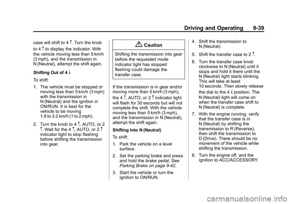 CHEVROLET SUBURBAN 2015 11.G Owners Manual Black plate (39,1)Chevrolet 2015i Tahoe/Suburban Owner Manual (GMNA-Localizing-U.S./
Canada/Mexico-8431502) - 2015 - crc - 1/12/15
Driving and Operating 9-39
case will shift to 4m. Turn the knob
to 4
