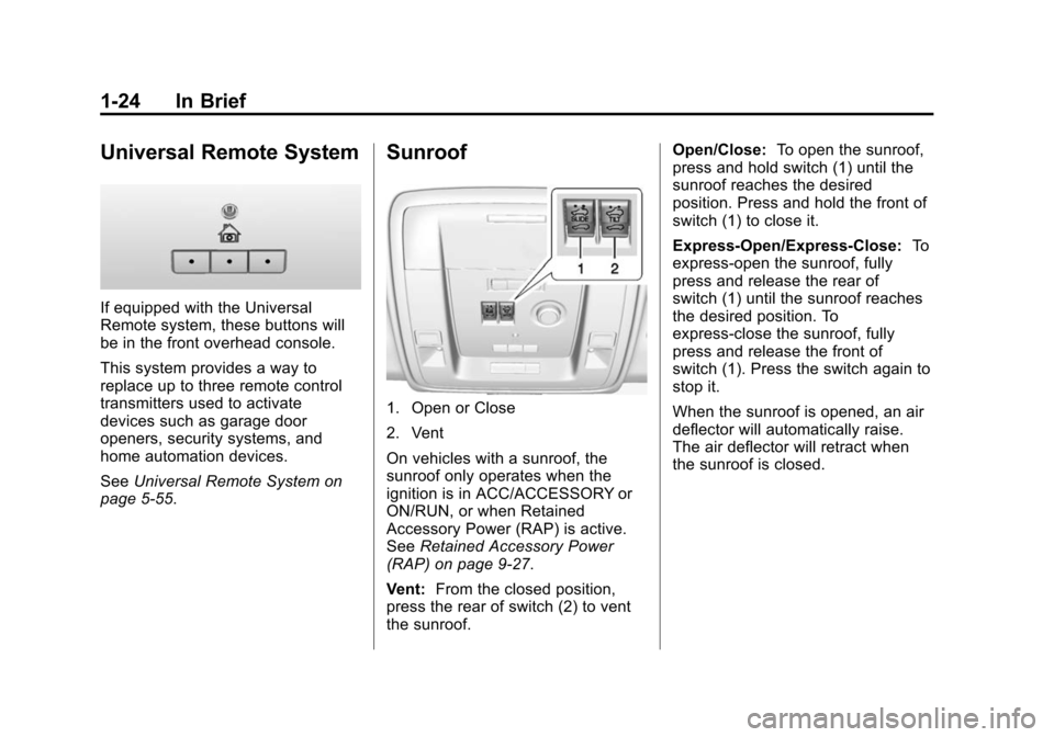 CHEVROLET SUBURBAN 2015 11.G Owners Guide Black plate (24,1)Chevrolet 2015i Tahoe/Suburban Owner Manual (GMNA-Localizing-U.S./
Canada/Mexico-8431502) - 2015 - crc - 1/12/15
1-24 In Brief
Universal Remote System
If equipped with the Universal
CHEVROLET SUBURBAN 2015 11.G Owners Guide Black plate (24,1)Chevrolet 2015i Tahoe/Suburban Owner Manual (GMNA-Localizing-U.S./
Canada/Mexico-8431502) - 2015 - crc - 1/12/15
1-24 In Brief
Universal Remote System
If equipped with the Universal