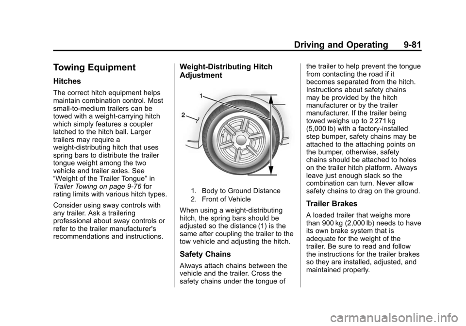 CHEVROLET SUBURBAN 2015 11.G Owners Manual Black plate (81,1)Chevrolet 2015i Tahoe/Suburban Owner Manual (GMNA-Localizing-U.S./
Canada/Mexico-8431502) - 2015 - crc - 1/12/15
Driving and Operating 9-81
Towing Equipment
Hitches
The correct hitch CHEVROLET SUBURBAN 2015 11.G Owners Manual Black plate (81,1)Chevrolet 2015i Tahoe/Suburban Owner Manual (GMNA-Localizing-U.S./
Canada/Mexico-8431502) - 2015 - crc - 1/12/15
Driving and Operating 9-81
Towing Equipment
Hitches
The correct hitch
