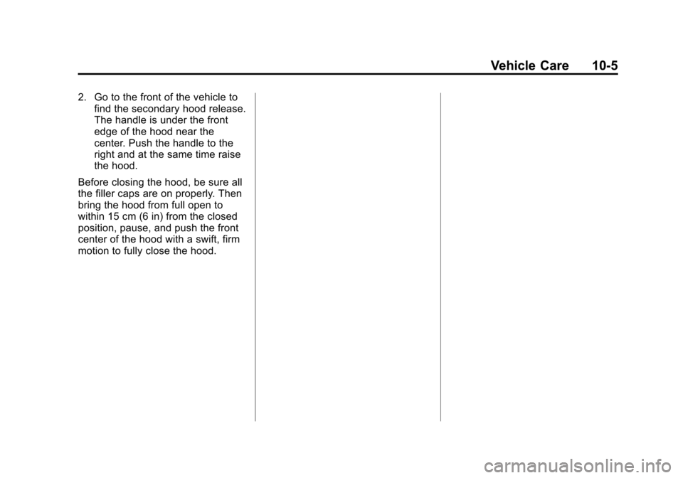 CHEVROLET SUBURBAN 2015 11.G Owners Manual Black plate (5,1)Chevrolet 2015i Tahoe/Suburban Owner Manual (GMNA-Localizing-U.S./
Canada/Mexico-8431502) - 2015 - crc - 1/12/15
Vehicle Care 10-5
2. Go to the front of the vehicle tofind the seconda CHEVROLET SUBURBAN 2015 11.G Owners Manual Black plate (5,1)Chevrolet 2015i Tahoe/Suburban Owner Manual (GMNA-Localizing-U.S./
Canada/Mexico-8431502) - 2015 - crc - 1/12/15
Vehicle Care 10-5
2. Go to the front of the vehicle tofind the seconda