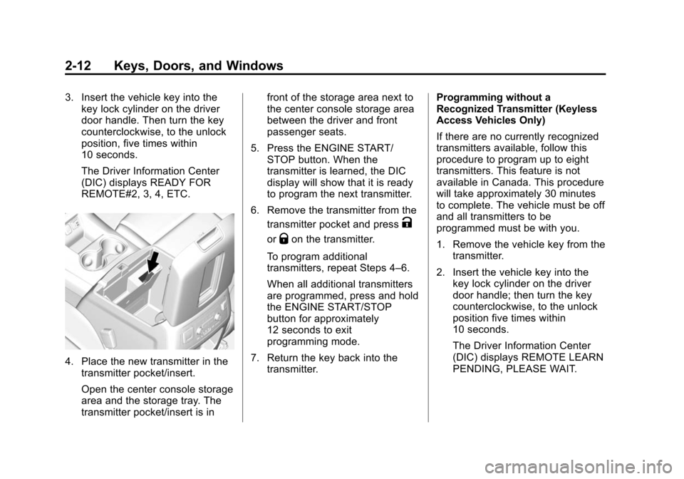 CHEVROLET SUBURBAN 2015 11.G Service Manual Black plate (12,1)Chevrolet 2015i Tahoe/Suburban Owner Manual (GMNA-Localizing-U.S./
Canada/Mexico-8431502) - 2015 - crc - 1/12/15
2-12 Keys, Doors, and Windows
3. Insert the vehicle key into thekey l CHEVROLET SUBURBAN 2015 11.G Service Manual Black plate (12,1)Chevrolet 2015i Tahoe/Suburban Owner Manual (GMNA-Localizing-U.S./
Canada/Mexico-8431502) - 2015 - crc - 1/12/15
2-12 Keys, Doors, and Windows
3. Insert the vehicle key into thekey l