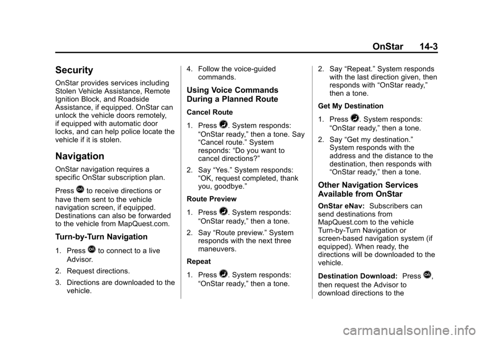 CHEVROLET SUBURBAN 2015 11.G Owners Manual Black plate (3,1)Chevrolet 2015i Tahoe/Suburban Owner Manual (GMNA-Localizing-U.S./
Canada/Mexico-8431502) - 2015 - crc - 1/12/15
OnStar 14-3
Security
OnStar provides services including
Stolen Vehicle CHEVROLET SUBURBAN 2015 11.G Owners Manual Black plate (3,1)Chevrolet 2015i Tahoe/Suburban Owner Manual (GMNA-Localizing-U.S./
Canada/Mexico-8431502) - 2015 - crc - 1/12/15
OnStar 14-3
Security
OnStar provides services including
Stolen Vehicle