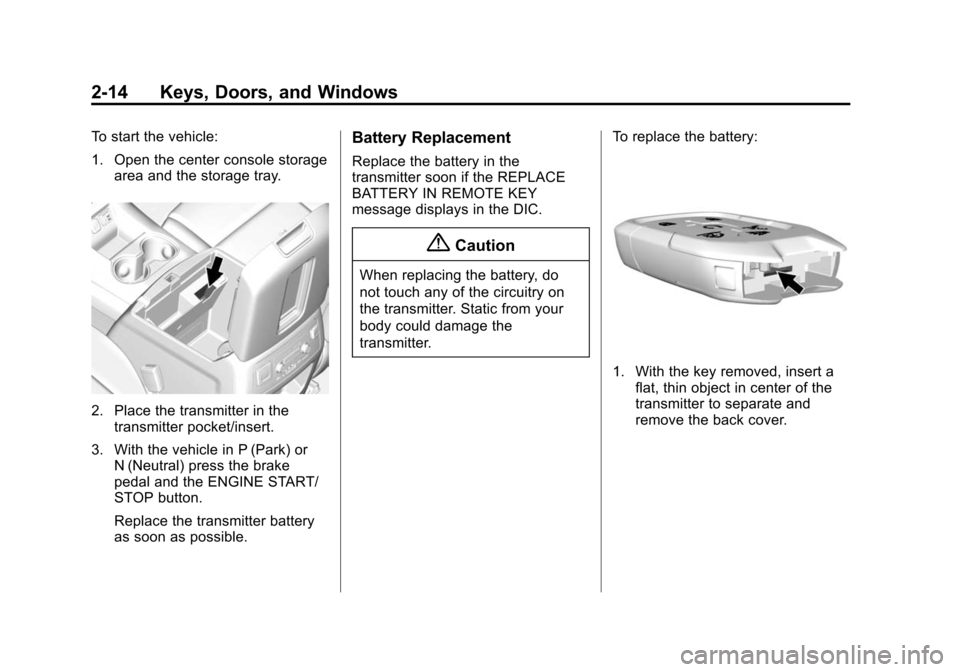 CHEVROLET SUBURBAN 2015 11.G Service Manual Black plate (14,1)Chevrolet 2015i Tahoe/Suburban Owner Manual (GMNA-Localizing-U.S./
Canada/Mexico-8431502) - 2015 - crc - 1/12/15
2-14 Keys, Doors, and Windows
To start the vehicle:
1. Open the cente CHEVROLET SUBURBAN 2015 11.G Service Manual Black plate (14,1)Chevrolet 2015i Tahoe/Suburban Owner Manual (GMNA-Localizing-U.S./
Canada/Mexico-8431502) - 2015 - crc - 1/12/15
2-14 Keys, Doors, and Windows
To start the vehicle:
1. Open the cente