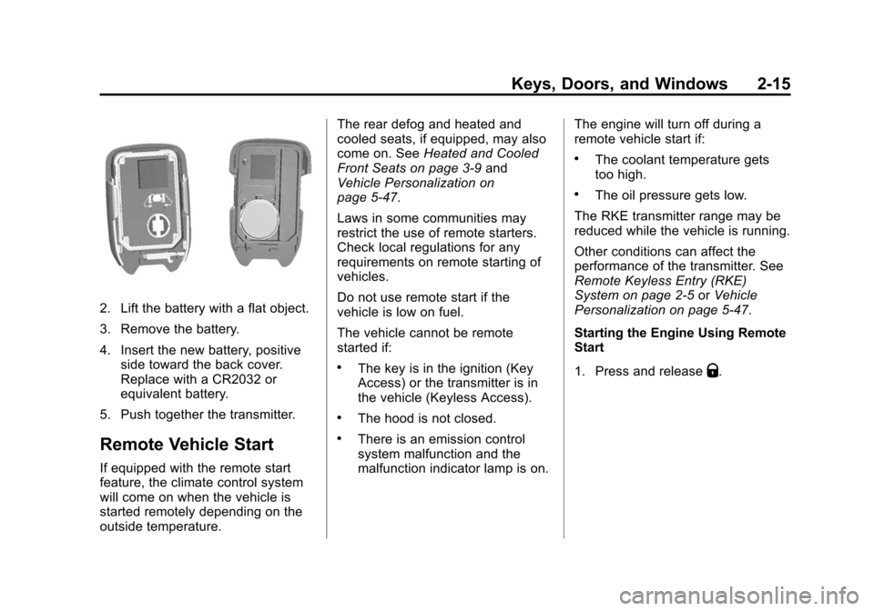 CHEVROLET SUBURBAN 2015 11.G Owners Manual Black plate (15,1)Chevrolet 2015i Tahoe/Suburban Owner Manual (GMNA-Localizing-U.S./
Canada/Mexico-8431502) - 2015 - crc - 1/12/15
Keys, Doors, and Windows 2-15
2. Lift the battery with a flat object. CHEVROLET SUBURBAN 2015 11.G Owners Manual Black plate (15,1)Chevrolet 2015i Tahoe/Suburban Owner Manual (GMNA-Localizing-U.S./
Canada/Mexico-8431502) - 2015 - crc - 1/12/15
Keys, Doors, and Windows 2-15
2. Lift the battery with a flat object.