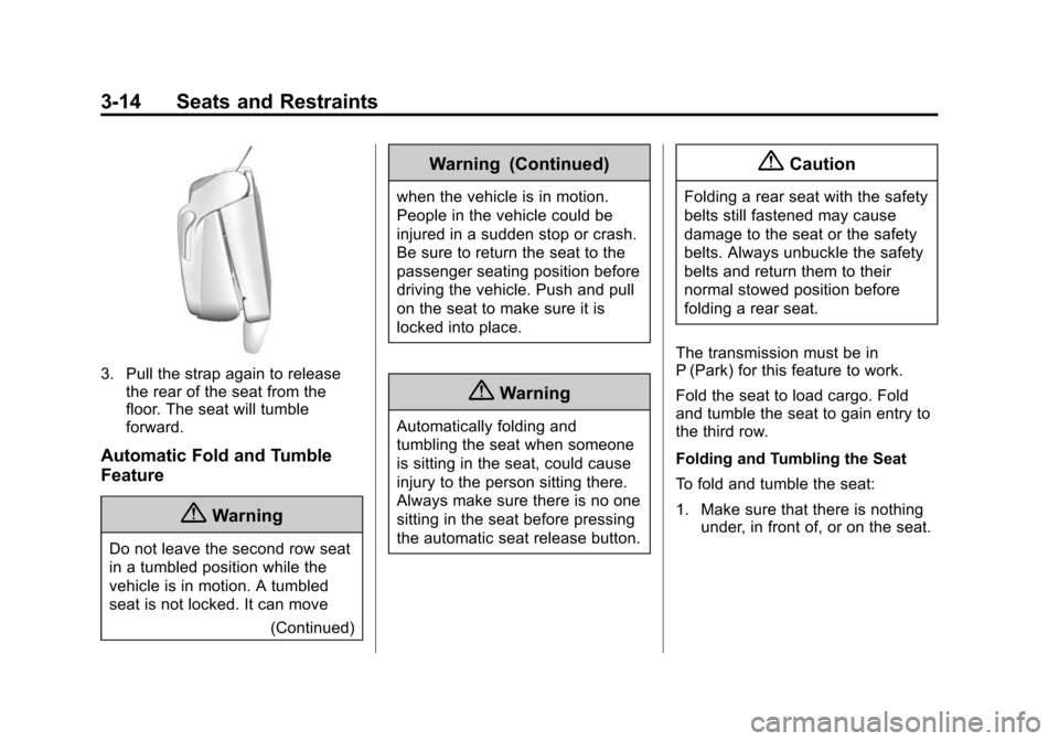 CHEVROLET SUBURBAN 2015 11.G Owners Manual Black plate (14,1)Chevrolet 2015i Tahoe/Suburban Owner Manual (GMNA-Localizing-U.S./
Canada/Mexico-8431502) - 2015 - crc - 1/12/15
3-14 Seats and Restraints
3. Pull the strap again to releasethe rear 