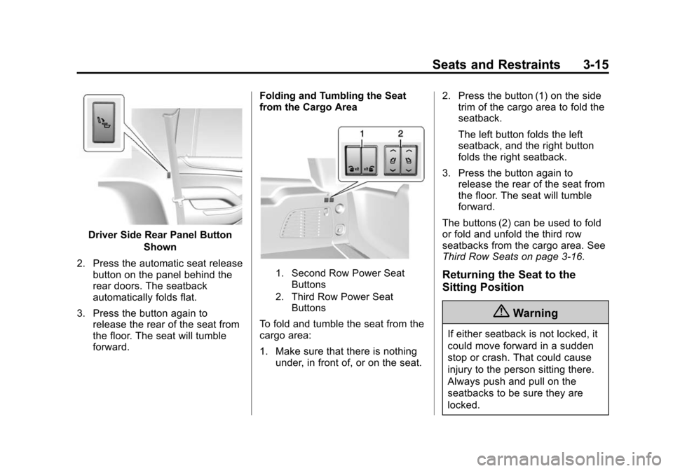 CHEVROLET SUBURBAN 2015 11.G Manual Online Black plate (15,1)Chevrolet 2015i Tahoe/Suburban Owner Manual (GMNA-Localizing-U.S./
Canada/Mexico-8431502) - 2015 - crc - 1/12/15
Seats and Restraints 3-15
Driver Side Rear Panel ButtonShown
2. Press CHEVROLET SUBURBAN 2015 11.G Manual Online Black plate (15,1)Chevrolet 2015i Tahoe/Suburban Owner Manual (GMNA-Localizing-U.S./
Canada/Mexico-8431502) - 2015 - crc - 1/12/15
Seats and Restraints 3-15
Driver Side Rear Panel ButtonShown
2. Press