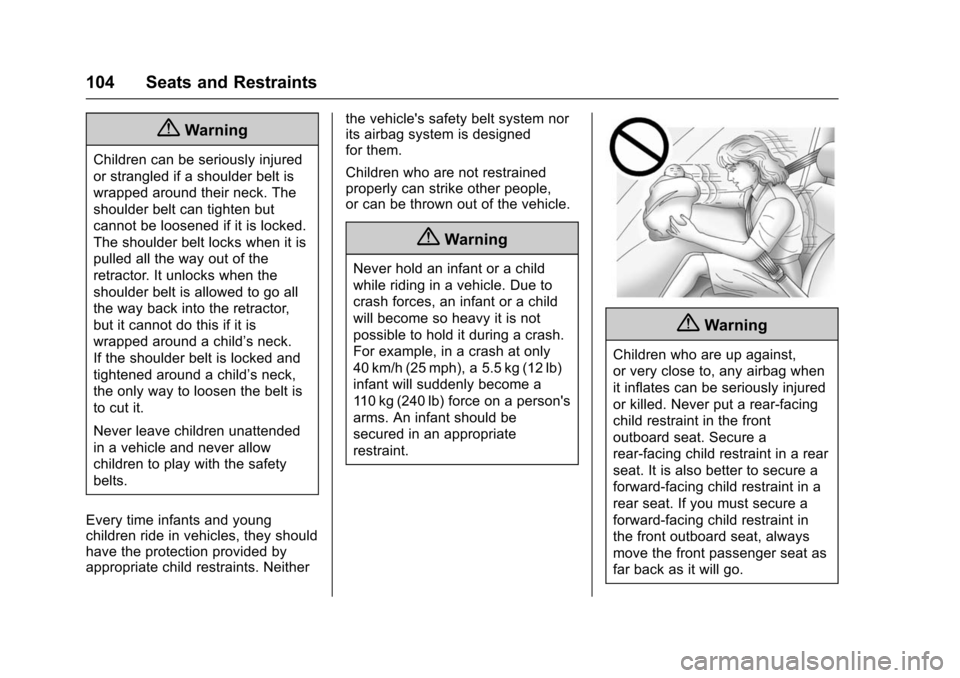 CHEVROLET SUBURBAN 2016 11.G Owners Manual Chevrolet Tahoe/Suburban Owner Manual (GMNA-Localizing-U.S./Canada/
Mexico-9159366) - 2016 - crc - 5/19/15
104 Seats and Restraints
{Warning
Children can be seriously injured
or strangled if a shoulde
