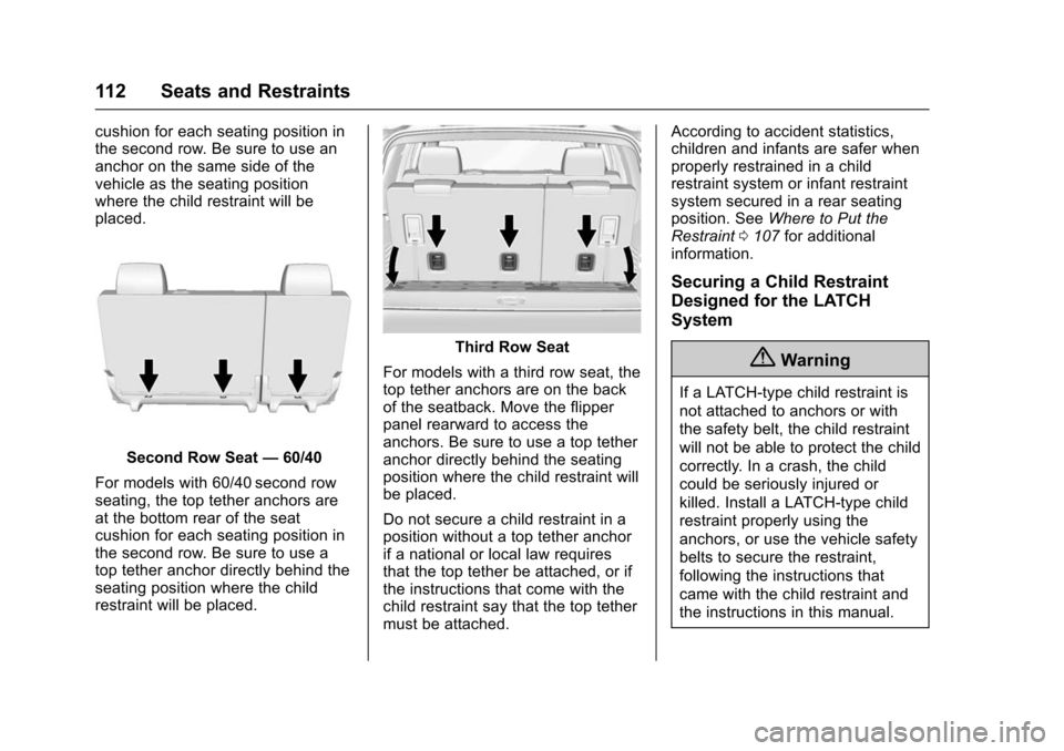 CHEVROLET SUBURBAN 2016 11.G Owners Manual Chevrolet Tahoe/Suburban Owner Manual (GMNA-Localizing-U.S./Canada/
Mexico-9159366) - 2016 - crc - 5/19/15
112 Seats and Restraints
cushion for each seating position in
the second row. Be sure to use 