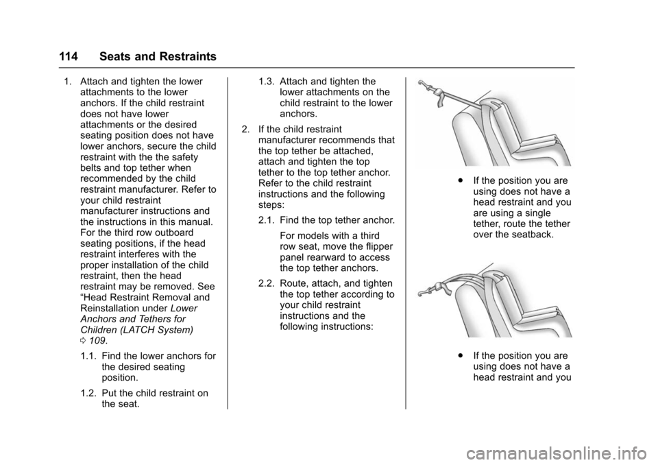 CHEVROLET SUBURBAN 2016 11.G Owners Manual Chevrolet Tahoe/Suburban Owner Manual (GMNA-Localizing-U.S./Canada/
Mexico-9159366) - 2016 - crc - 5/19/15
114 Seats and Restraints
1. Attach and tighten the lowerattachments to the lower
anchors. If 