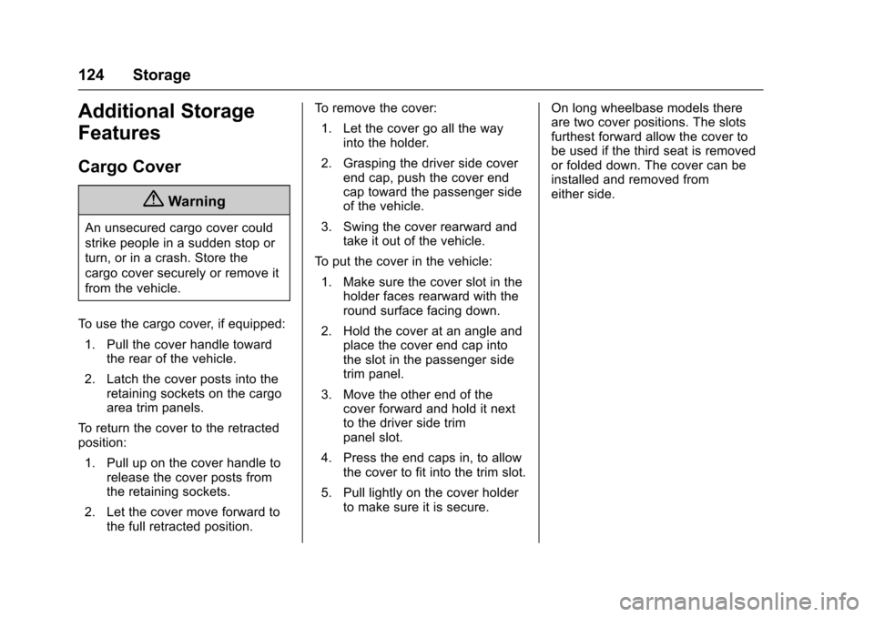 CHEVROLET SUBURBAN 2016 11.G Owners Manual Chevrolet Tahoe/Suburban Owner Manual (GMNA-Localizing-U.S./Canada/
Mexico-9159366) - 2016 - crc - 5/19/15
124 Storage
Additional Storage
Features
Cargo Cover
{Warning
An unsecured cargo cover could
s