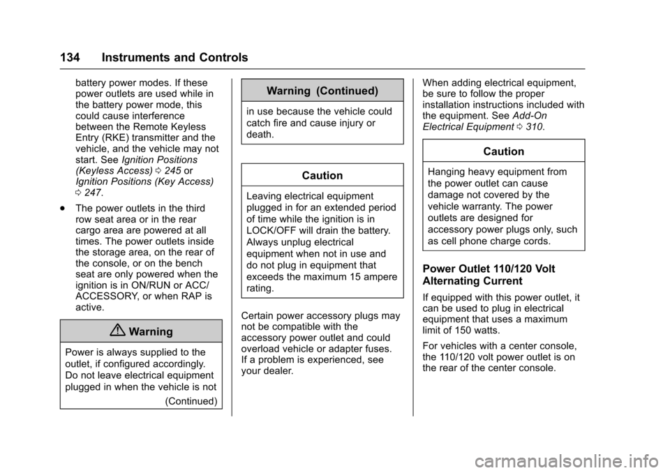 CHEVROLET SUBURBAN 2016 11.G Owners Manual Chevrolet Tahoe/Suburban Owner Manual (GMNA-Localizing-U.S./Canada/
Mexico-9159366) - 2016 - crc - 5/20/15
134 Instruments and Controls
battery power modes. If these
power outlets are used while in
th