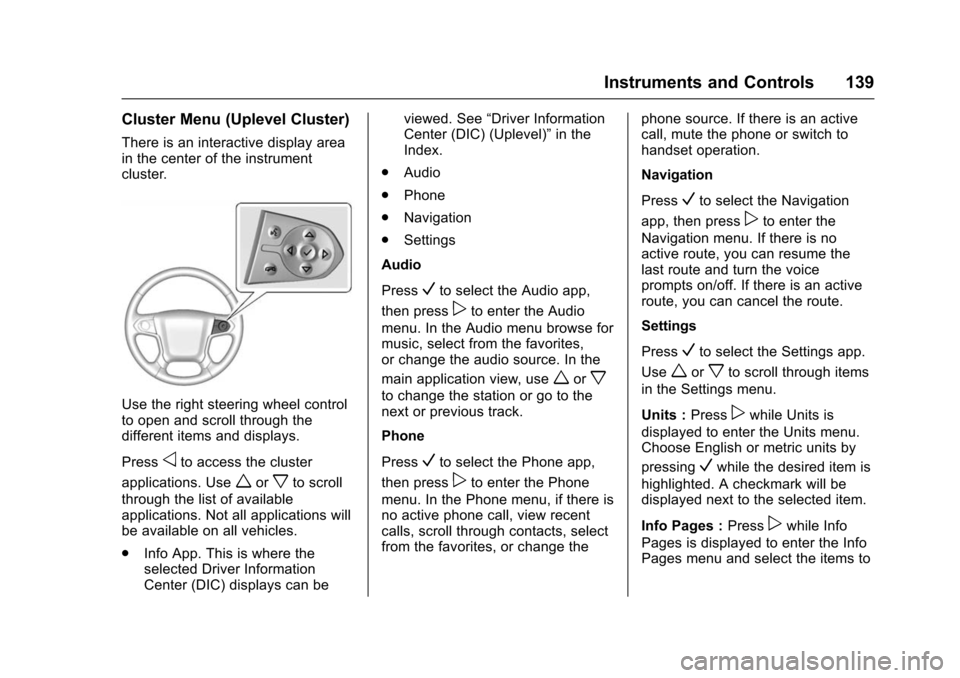 CHEVROLET SUBURBAN 2016 11.G User Guide Chevrolet Tahoe/Suburban Owner Manual (GMNA-Localizing-U.S./Canada/
Mexico-9159366) - 2016 - crc - 5/20/15
Instruments and Controls 139
Cluster Menu (Uplevel Cluster)
There is an interactive display a