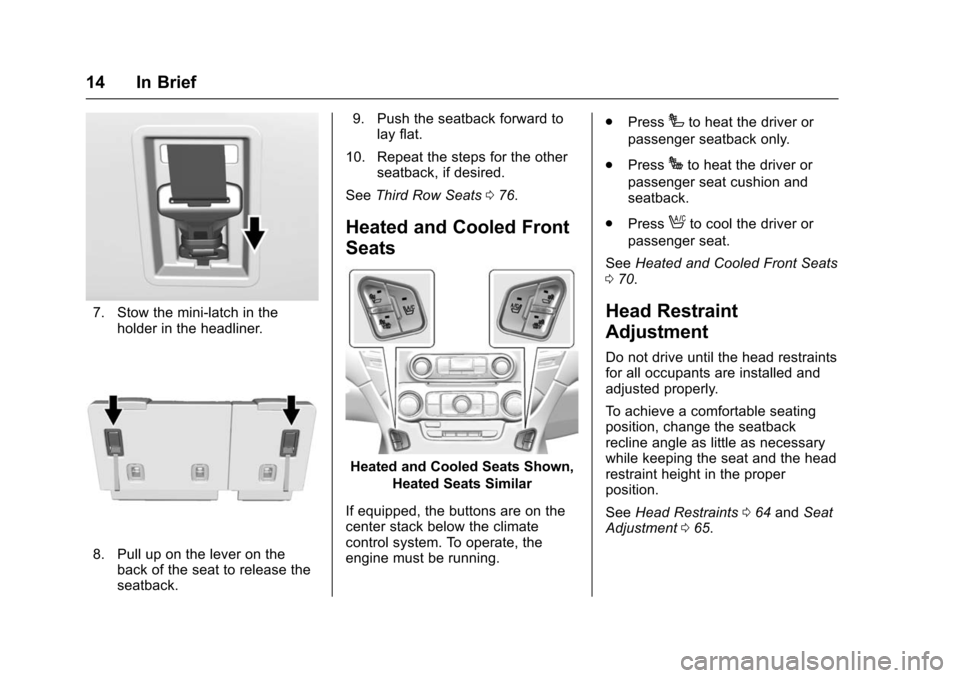 CHEVROLET SUBURBAN 2016 11.G Owners Manual Chevrolet Tahoe/Suburban Owner Manual (GMNA-Localizing-U.S./Canada/
Mexico-9159366) - 2016 - crc - 5/19/15
14 In Brief
7. Stow the mini-latch in theholder in the headliner.
8. Pull up on the lever on 