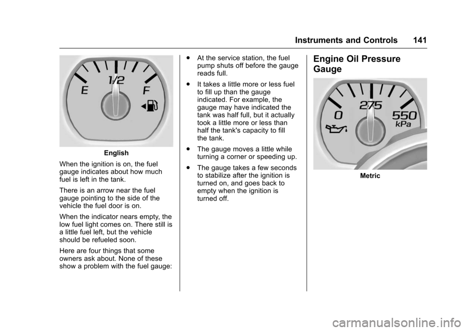 CHEVROLET SUBURBAN 2016 11.G Owners Manual Chevrolet Tahoe/Suburban Owner Manual (GMNA-Localizing-U.S./Canada/
Mexico-9159366) - 2016 - crc - 5/20/15
Instruments and Controls 141
English
When the ignition is on, the fuel
gauge indicates about 