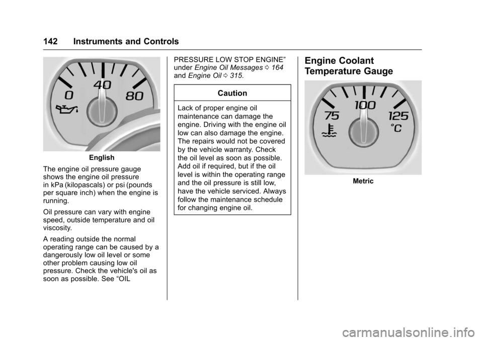 CHEVROLET SUBURBAN 2016 11.G Owners Manual Chevrolet Tahoe/Suburban Owner Manual (GMNA-Localizing-U.S./Canada/
Mexico-9159366) - 2016 - crc - 5/20/15
142 Instruments and Controls
English
The engine oil pressure gauge
shows the engine oil press