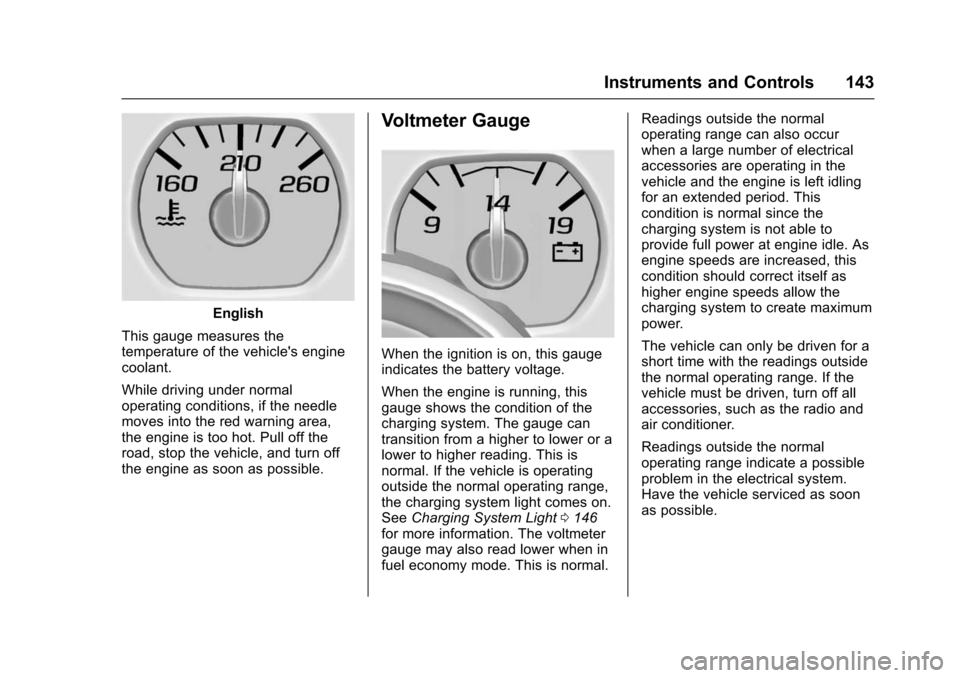 CHEVROLET SUBURBAN 2016 11.G Owners Manual Chevrolet Tahoe/Suburban Owner Manual (GMNA-Localizing-U.S./Canada/
Mexico-9159366) - 2016 - crc - 5/20/15
Instruments and Controls 143
English
This gauge measures the
temperature of the vehicles eng