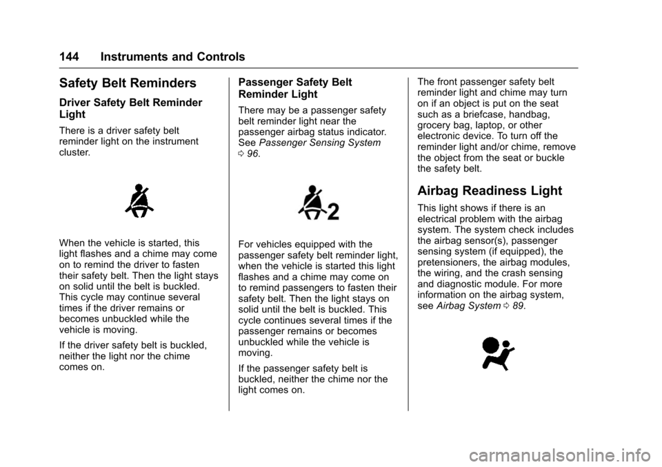 CHEVROLET SUBURBAN 2016 11.G Owners Manual Chevrolet Tahoe/Suburban Owner Manual (GMNA-Localizing-U.S./Canada/
Mexico-9159366) - 2016 - crc - 5/20/15
144 Instruments and Controls
Safety Belt Reminders
Driver Safety Belt Reminder
Light
There is