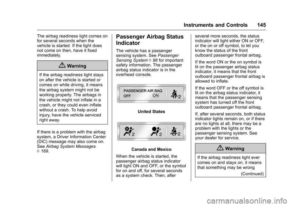 CHEVROLET SUBURBAN 2016 11.G Owners Manual Chevrolet Tahoe/Suburban Owner Manual (GMNA-Localizing-U.S./Canada/
Mexico-9159366) - 2016 - crc - 5/20/15
Instruments and Controls 145
The airbag readiness light comes on
for several seconds when the CHEVROLET SUBURBAN 2016 11.G Owners Manual Chevrolet Tahoe/Suburban Owner Manual (GMNA-Localizing-U.S./Canada/
Mexico-9159366) - 2016 - crc - 5/20/15
Instruments and Controls 145
The airbag readiness light comes on
for several seconds when the