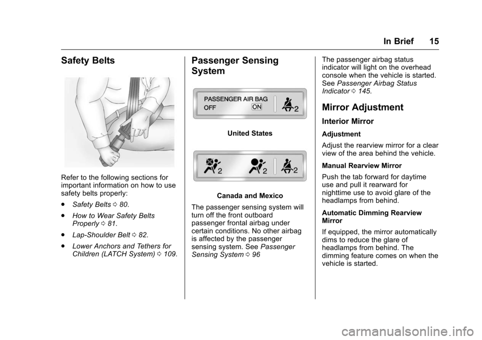 CHEVROLET SUBURBAN 2016 11.G Owners Manual Chevrolet Tahoe/Suburban Owner Manual (GMNA-Localizing-U.S./Canada/
Mexico-9159366) - 2016 - crc - 5/19/15
In Brief 15
Safety Belts
Refer to the following sections for
important information on how to 