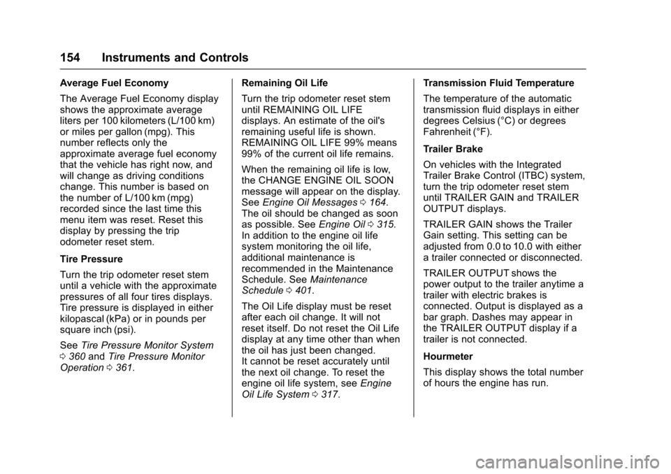 CHEVROLET SUBURBAN 2016 11.G Owners Manual Chevrolet Tahoe/Suburban Owner Manual (GMNA-Localizing-U.S./Canada/
Mexico-9159366) - 2016 - crc - 5/20/15
154 Instruments and Controls
Average Fuel Economy
The Average Fuel Economy display
shows the CHEVROLET SUBURBAN 2016 11.G Owners Manual Chevrolet Tahoe/Suburban Owner Manual (GMNA-Localizing-U.S./Canada/
Mexico-9159366) - 2016 - crc - 5/20/15
154 Instruments and Controls
Average Fuel Economy
The Average Fuel Economy display
shows the