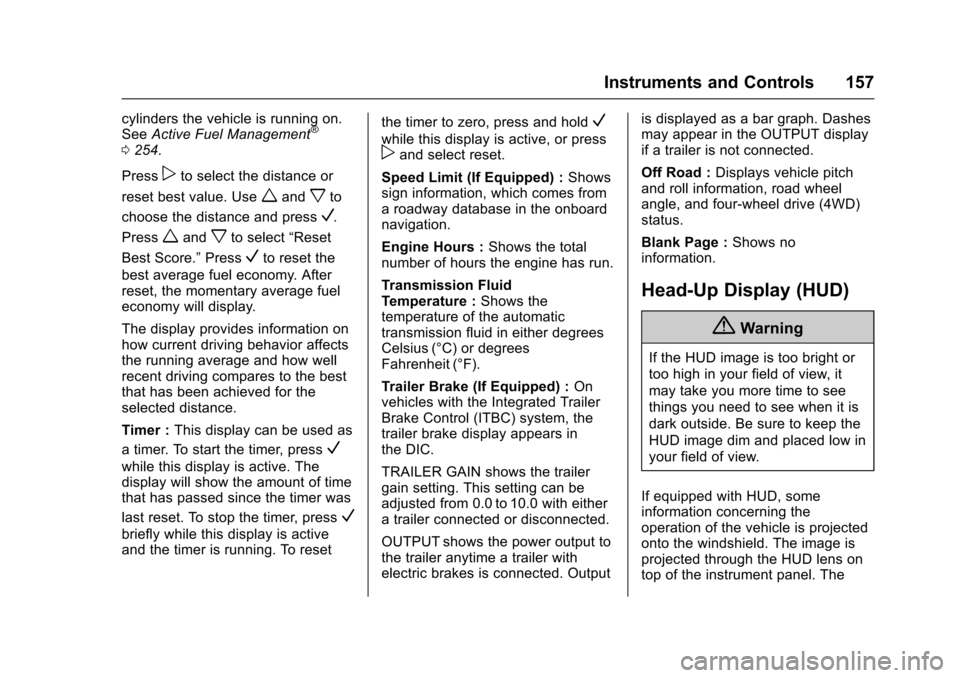 CHEVROLET SUBURBAN 2016 11.G Owners Manual Chevrolet Tahoe/Suburban Owner Manual (GMNA-Localizing-U.S./Canada/
Mexico-9159366) - 2016 - crc - 5/20/15
Instruments and Controls 157
cylinders the vehicle is running on.
SeeActive Fuel Management®
