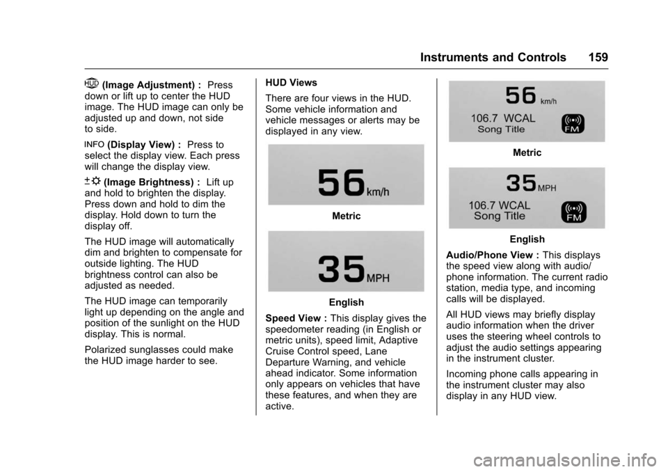 CHEVROLET SUBURBAN 2016 11.G Owners Manual Chevrolet Tahoe/Suburban Owner Manual (GMNA-Localizing-U.S./Canada/
Mexico-9159366) - 2016 - crc - 5/20/15
Instruments and Controls 159
$(Image Adjustment) :Press
down or lift up to center the HUD
ima