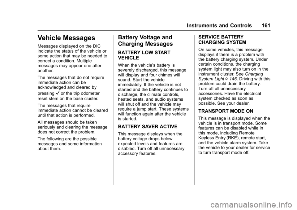 CHEVROLET SUBURBAN 2016 11.G Owners Manual Chevrolet Tahoe/Suburban Owner Manual (GMNA-Localizing-U.S./Canada/
Mexico-9159366) - 2016 - crc - 5/20/15
Instruments and Controls 161
Vehicle Messages
Messages displayed on the DIC
indicate the stat