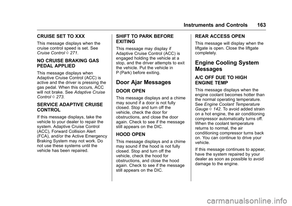 CHEVROLET SUBURBAN 2016 11.G Owners Guide Chevrolet Tahoe/Suburban Owner Manual (GMNA-Localizing-U.S./Canada/
Mexico-9159366) - 2016 - crc - 5/20/15
Instruments and Controls 163
CRUISE SET TO XXX
This message displays when the
cruise control 