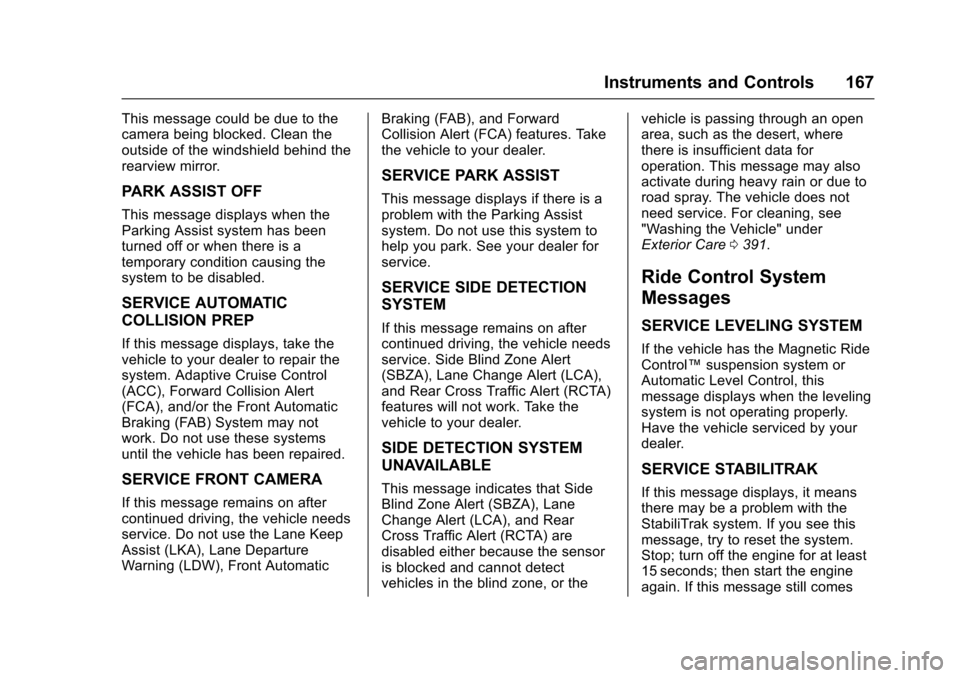 CHEVROLET SUBURBAN 2016 11.G Owners Manual Chevrolet Tahoe/Suburban Owner Manual (GMNA-Localizing-U.S./Canada/
Mexico-9159366) - 2016 - crc - 5/20/15
Instruments and Controls 167
This message could be due to the
camera being blocked. Clean the