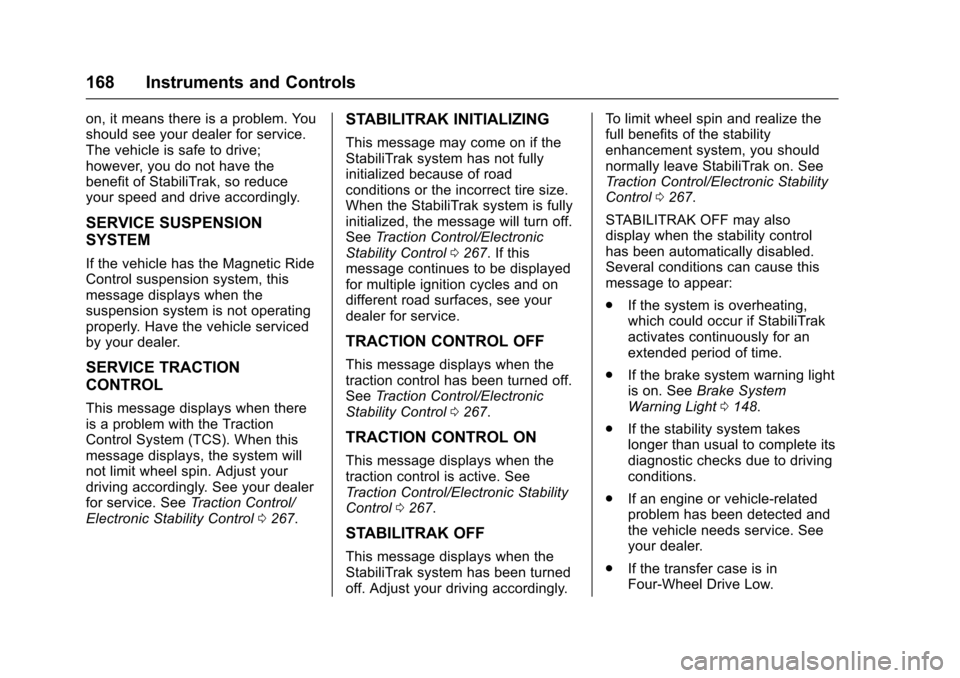 CHEVROLET SUBURBAN 2016 11.G Owners Manual Chevrolet Tahoe/Suburban Owner Manual (GMNA-Localizing-U.S./Canada/
Mexico-9159366) - 2016 - crc - 5/20/15
168 Instruments and Controls
on, it means there is a problem. You
should see your dealer for 