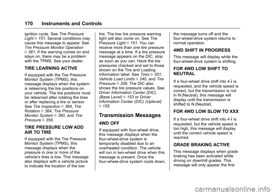 CHEVROLET SUBURBAN 2016 11.G Owners Manual Chevrolet Tahoe/Suburban Owner Manual (GMNA-Localizing-U.S./Canada/
Mexico-9159366) - 2016 - crc - 5/20/15
170 Instruments and Controls
ignition cycle. SeeTire Pressure
Light 0151. Several conditions 