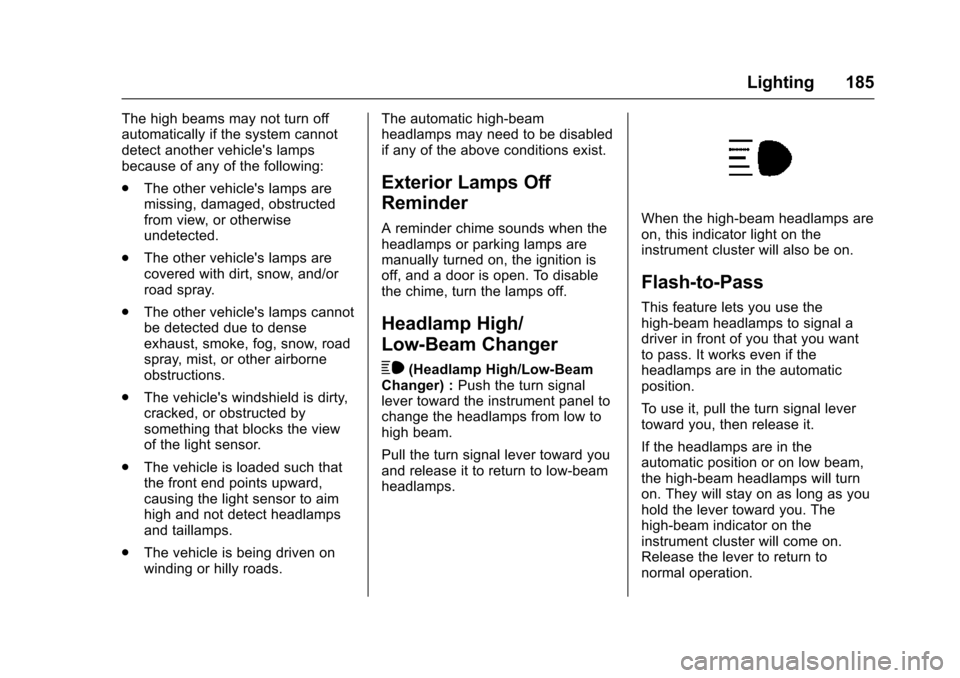 CHEVROLET SUBURBAN 2016 11.G Owners Manual Chevrolet Tahoe/Suburban Owner Manual (GMNA-Localizing-U.S./Canada/
Mexico-9159366) - 2016 - crc - 5/19/15
Lighting 185
The high beams may not turn off
automatically if the system cannot
detect anothe