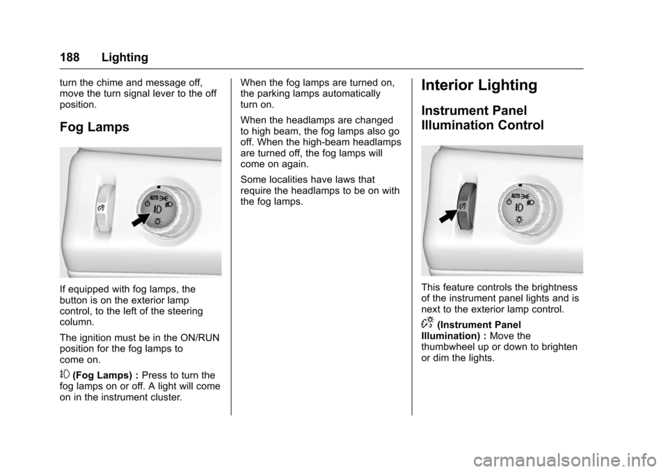 CHEVROLET SUBURBAN 2016 11.G Owners Manual Chevrolet Tahoe/Suburban Owner Manual (GMNA-Localizing-U.S./Canada/
Mexico-9159366) - 2016 - crc - 5/19/15
188 Lighting
turn the chime and message off,
move the turn signal lever to the off
position.
