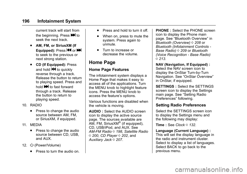 CHEVROLET SUBURBAN 2016 11.G Owners Manual Chevrolet Tahoe/Suburban Owner Manual (GMNA-Localizing-U.S./Canada/
Mexico-9159366) - 2016 - crc - 5/19/15
196 Infotainment System
current track will start from
the beginning. Press
lto
seek the next 