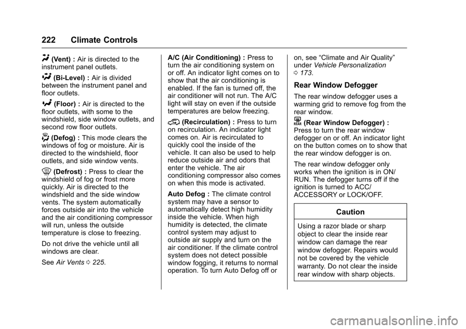 CHEVROLET SUBURBAN 2016 11.G Owners Manual Chevrolet Tahoe/Suburban Owner Manual (GMNA-Localizing-U.S./Canada/
Mexico-9159366) - 2016 - crc - 5/19/15
222 Climate Controls
Y(Vent) :Air is directed to the
instrument panel outlets.
\(Bi-Level) : 