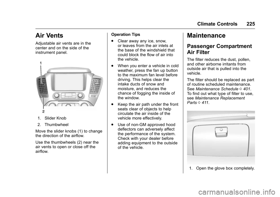 CHEVROLET SUBURBAN 2016 11.G Owners Manual Chevrolet Tahoe/Suburban Owner Manual (GMNA-Localizing-U.S./Canada/
Mexico-9159366) - 2016 - crc - 5/19/15
Climate Controls 225
Air Vents
Adjustable air vents are in the
center and on the side of the
