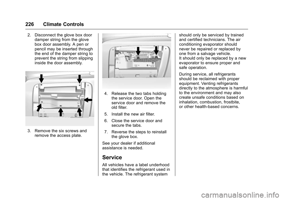 CHEVROLET SUBURBAN 2016 11.G Owners Manual Chevrolet Tahoe/Suburban Owner Manual (GMNA-Localizing-U.S./Canada/
Mexico-9159366) - 2016 - crc - 5/19/15
226 Climate Controls
2. Disconnect the glove box doordamper string from the glove
box door as