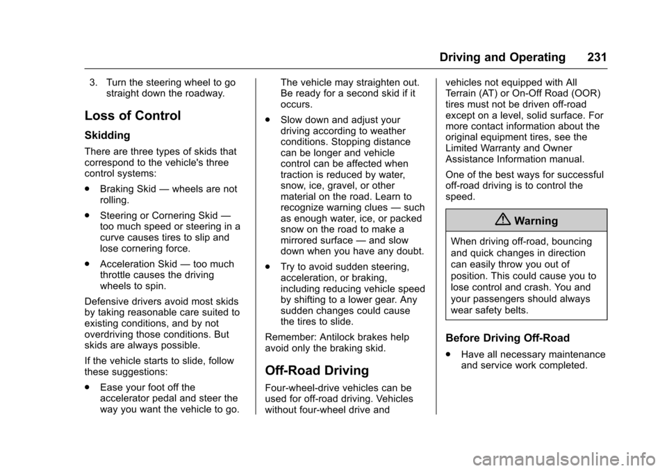 CHEVROLET SUBURBAN 2016 11.G Owners Manual Chevrolet Tahoe/Suburban Owner Manual (GMNA-Localizing-U.S./Canada/
Mexico-9159366) - 2016 - crc - 5/20/15
Driving and Operating 231
3. Turn the steering wheel to gostraight down the roadway.
Loss of 