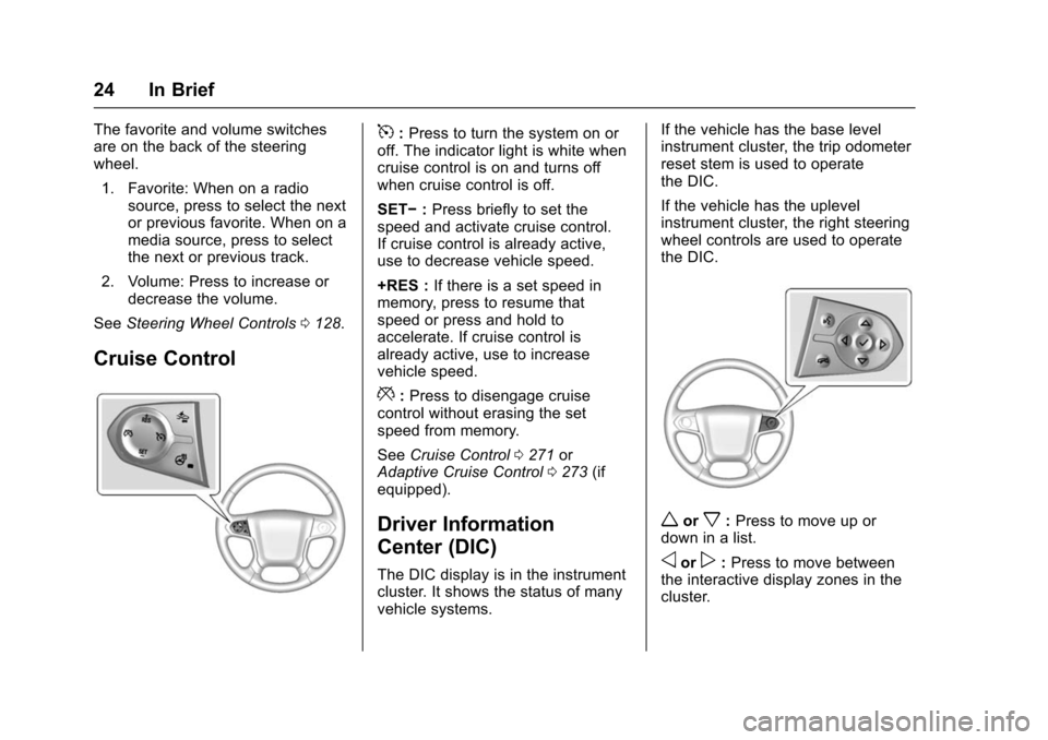 CHEVROLET SUBURBAN 2016 11.G Owners Manual Chevrolet Tahoe/Suburban Owner Manual (GMNA-Localizing-U.S./Canada/
Mexico-9159366) - 2016 - crc - 5/19/15
24 In Brief
The favorite and volume switches
are on the back of the steering
wheel.1. Favorit