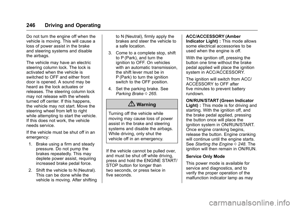 CHEVROLET SUBURBAN 2016 11.G Owners Manual Chevrolet Tahoe/Suburban Owner Manual (GMNA-Localizing-U.S./Canada/
Mexico-9159366) - 2016 - crc - 5/20/15
246 Driving and Operating
Do not turn the engine off when the
vehicle is moving. This will ca