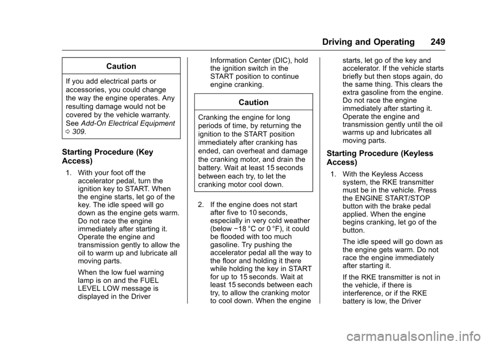 CHEVROLET SUBURBAN 2016 11.G Owners Manual Chevrolet Tahoe/Suburban Owner Manual (GMNA-Localizing-U.S./Canada/
Mexico-9159366) - 2016 - crc - 5/20/15
Driving and Operating 249
Caution
If you add electrical parts or
accessories, you could chang