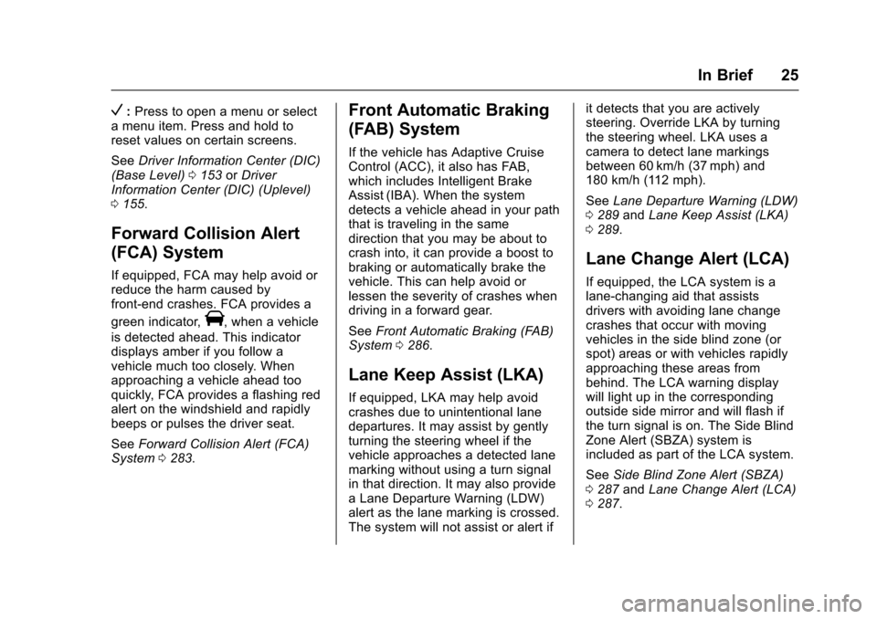 CHEVROLET SUBURBAN 2016 11.G Owners Manual Chevrolet Tahoe/Suburban Owner Manual (GMNA-Localizing-U.S./Canada/
Mexico-9159366) - 2016 - crc - 5/19/15
In Brief 25
V:Press to open a menu or select
a menu item. Press and hold to
reset values on c