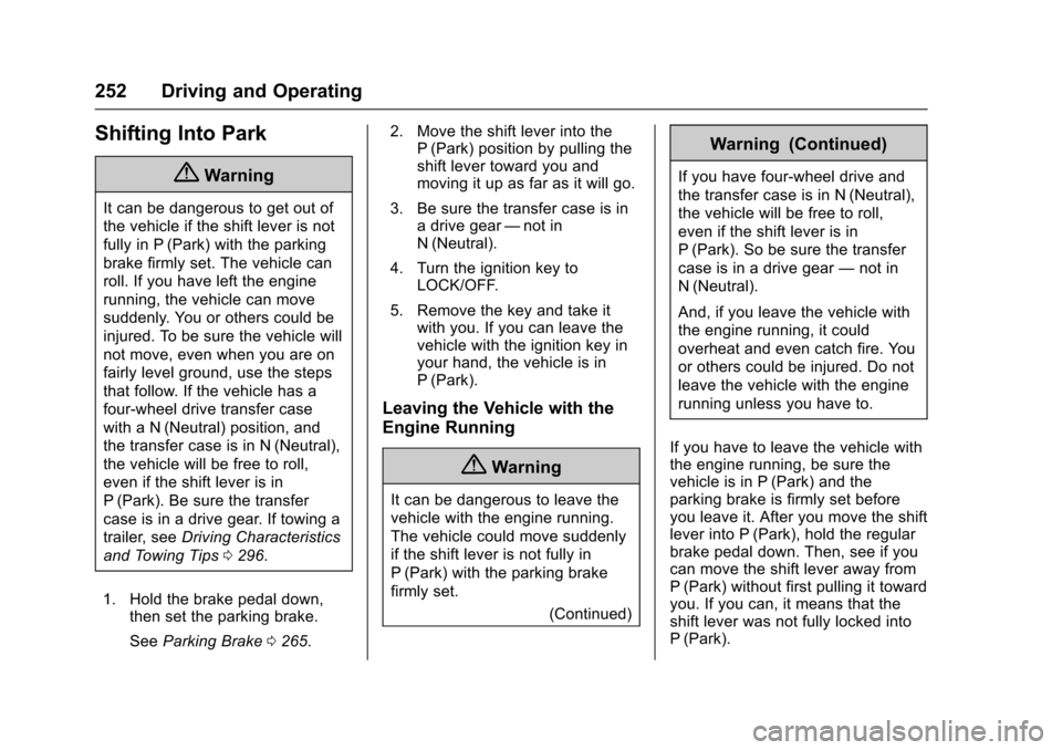 CHEVROLET SUBURBAN 2016 11.G Owners Manual Chevrolet Tahoe/Suburban Owner Manual (GMNA-Localizing-U.S./Canada/
Mexico-9159366) - 2016 - crc - 5/20/15
252 Driving and Operating
Shifting Into Park
{Warning
It can be dangerous to get out of
the v