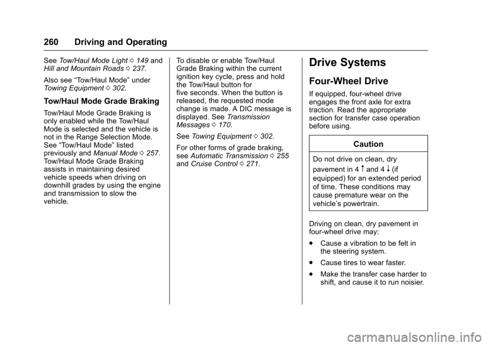 CHEVROLET SUBURBAN 2016 11.G Owners Manual Chevrolet Tahoe/Suburban Owner Manual (GMNA-Localizing-U.S./Canada/
Mexico-9159366) - 2016 - crc - 5/20/15
260 Driving and Operating
SeeTow/Haul Mode Light 0149 and
Hill and Mountain Roads 0237.
Also 