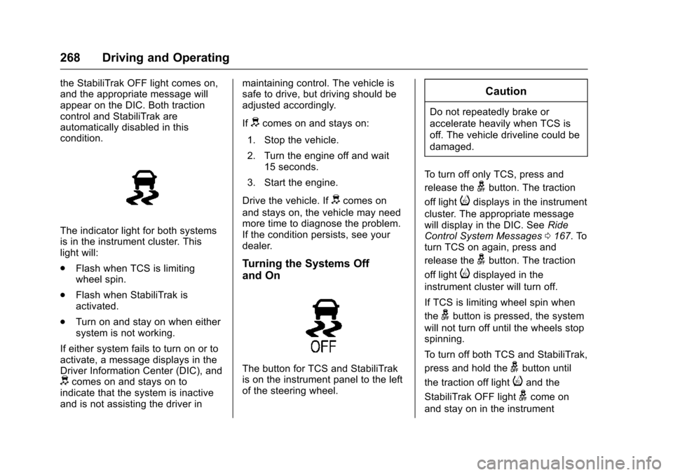 CHEVROLET SUBURBAN 2016 11.G Owners Manual Chevrolet Tahoe/Suburban Owner Manual (GMNA-Localizing-U.S./Canada/
Mexico-9159366) - 2016 - crc - 5/20/15
268 Driving and Operating
the StabiliTrak OFF light comes on,
and the appropriate message wil