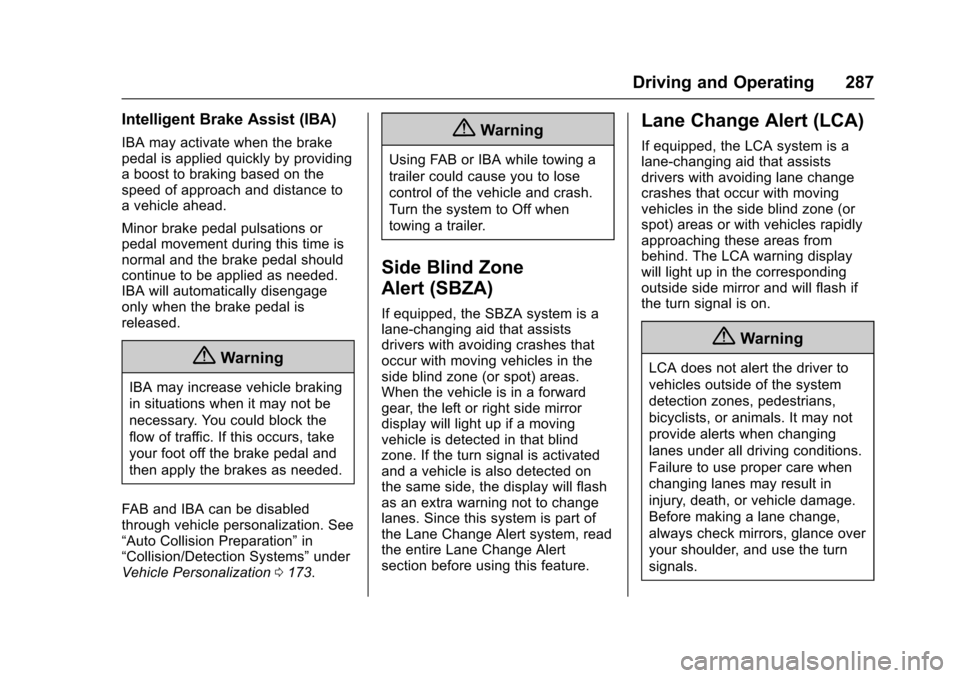 CHEVROLET SUBURBAN 2016 11.G Owners Manual Chevrolet Tahoe/Suburban Owner Manual (GMNA-Localizing-U.S./Canada/
Mexico-9159366) - 2016 - crc - 5/20/15
Driving and Operating 287
Intelligent Brake Assist (IBA)
IBA may activate when the brake
peda