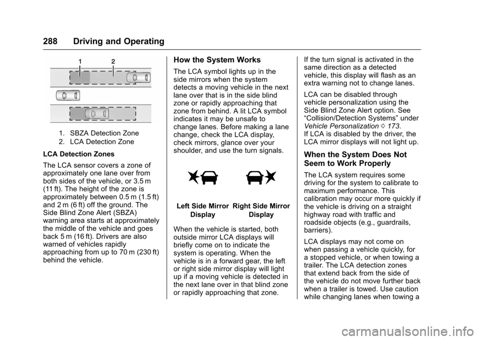 CHEVROLET SUBURBAN 2016 11.G Owners Manual Chevrolet Tahoe/Suburban Owner Manual (GMNA-Localizing-U.S./Canada/
Mexico-9159366) - 2016 - crc - 5/20/15
288 Driving and Operating
1. SBZA Detection Zone
2. LCA Detection Zone
LCA Detection Zones
Th